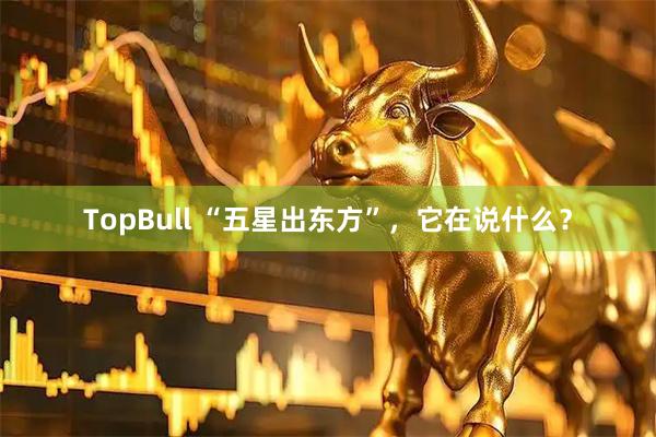 TopBull “五星出东方”，它在说什么？